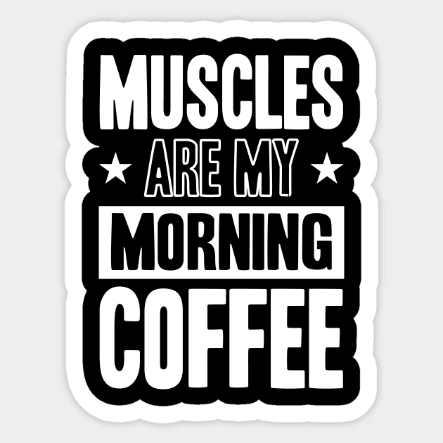 GYM Muscles Are My Morning Coffee Sticker by worshiptee